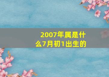 2007年属是什么7月初1出生的