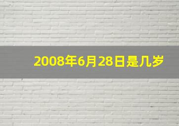 2008年6月28日是几岁