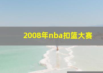 2008年nba扣篮大赛