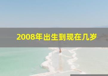 2008年出生到现在几岁