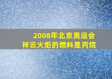 2008年北京奥运会祥云火炬的燃料是丙烷