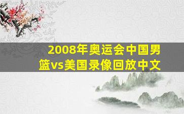 2008年奥运会中国男篮vs美国录像回放中文