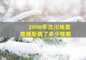 2008年汶川地震詹姆斯捐了多少钱呢