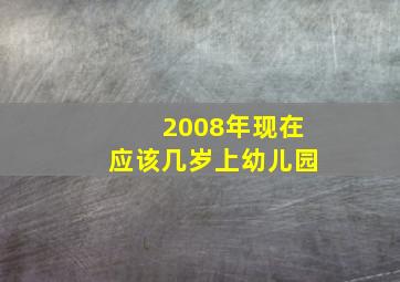 2008年现在应该几岁上幼儿园