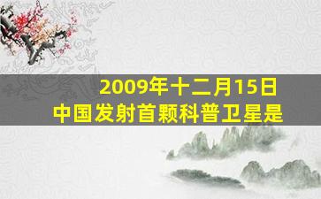 2009年十二月15日中国发射首颗科普卫星是