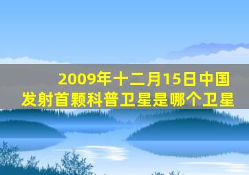 2009年十二月15日中国发射首颗科普卫星是哪个卫星