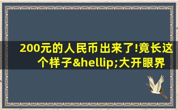 200元的人民币出来了!竟长这个样子…大开眼界!!!