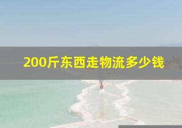 200斤东西走物流多少钱