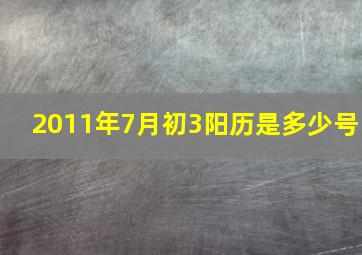 2011年7月初3阳历是多少号