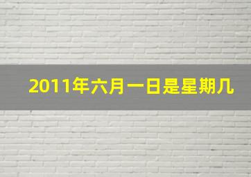 2011年六月一日是星期几