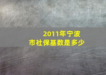 2011年宁波市社保基数是多少