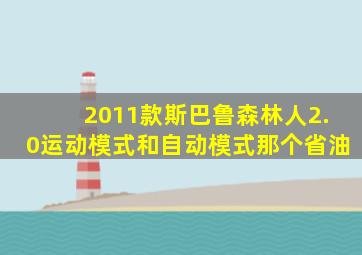 2011款斯巴鲁森林人2.0运动模式和自动模式那个省油