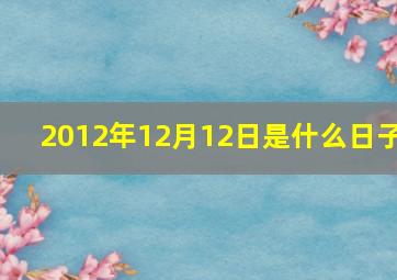 2012年12月12日是什么日子