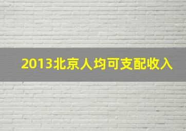 2013北京人均可支配收入