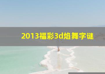 2013福彩3d焰舞字谜