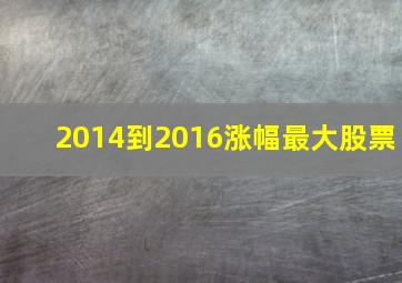 2014到2016涨幅最大股票