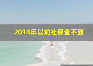 2014年以前社保查不到