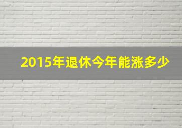 2015年退休今年能涨多少