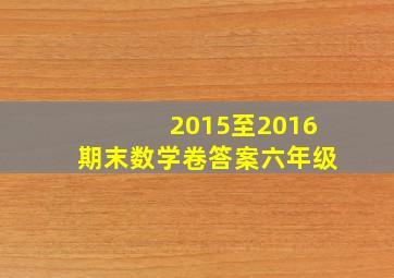 2015至2016期末数学卷答案六年级