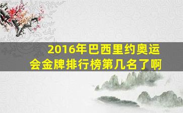 2016年巴西里约奥运会金牌排行榜第几名了啊