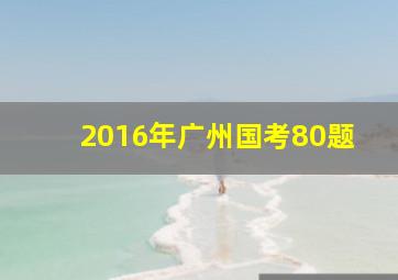 2016年广州国考80题