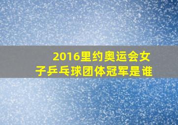 2016里约奥运会女子乒乓球团体冠军是谁