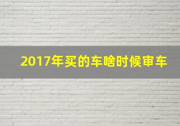 2017年买的车啥时候审车