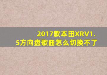 2017款本田XRV1.5方向盘歌曲怎么切换不了