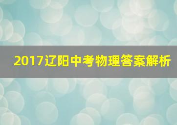 2017辽阳中考物理答案解析