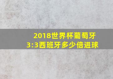 2018世界杯葡萄牙3:3西班牙多少倍进球