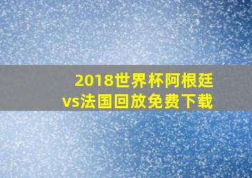 2018世界杯阿根廷vs法国回放免费下载