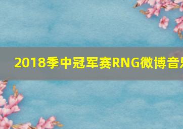 2018季中冠军赛RNG微博音乐