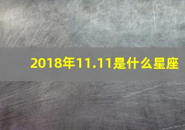 2018年11.11是什么星座