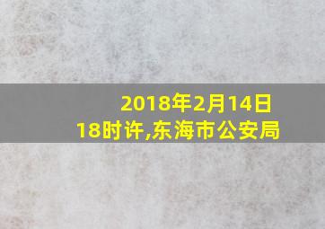 2018年2月14日18时许,东海市公安局