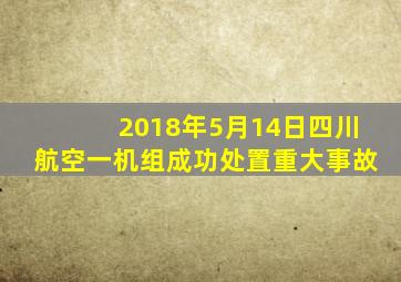 2018年5月14日四川航空一机组成功处置重大事故