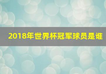 2018年世界杯冠军球员是谁