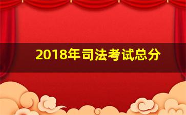 2018年司法考试总分