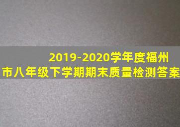 2019-2020学年度福州市八年级下学期期末质量检测答案