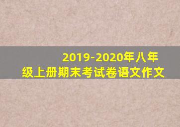 2019-2020年八年级上册期末考试卷语文作文