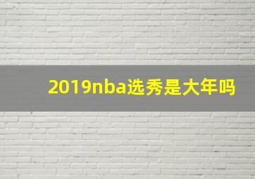 2019nba选秀是大年吗