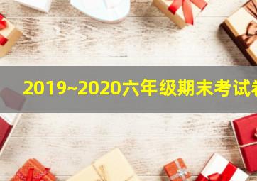 2019~2020六年级期末考试卷