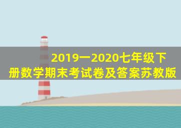 2019一2020七年级下册数学期末考试卷及答案苏教版