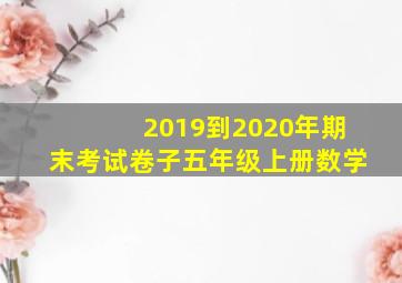 2019到2020年期末考试卷子五年级上册数学