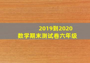 2019到2020数学期末测试卷六年级