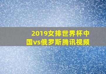 2019女排世界杯中国vs俄罗斯腾讯视频