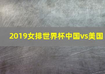 2019女排世界杯中国vs美国