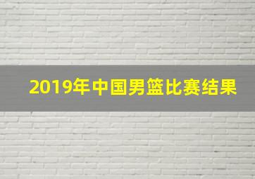 2019年中国男篮比赛结果