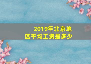 2019年北京地区平均工资是多少