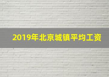 2019年北京城镇平均工资