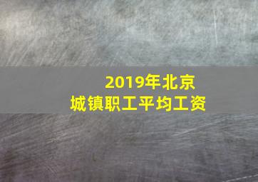 2019年北京城镇职工平均工资